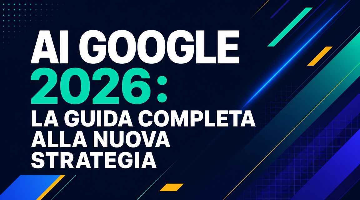 AI Google 2026: la guida completa alla nuova strategia