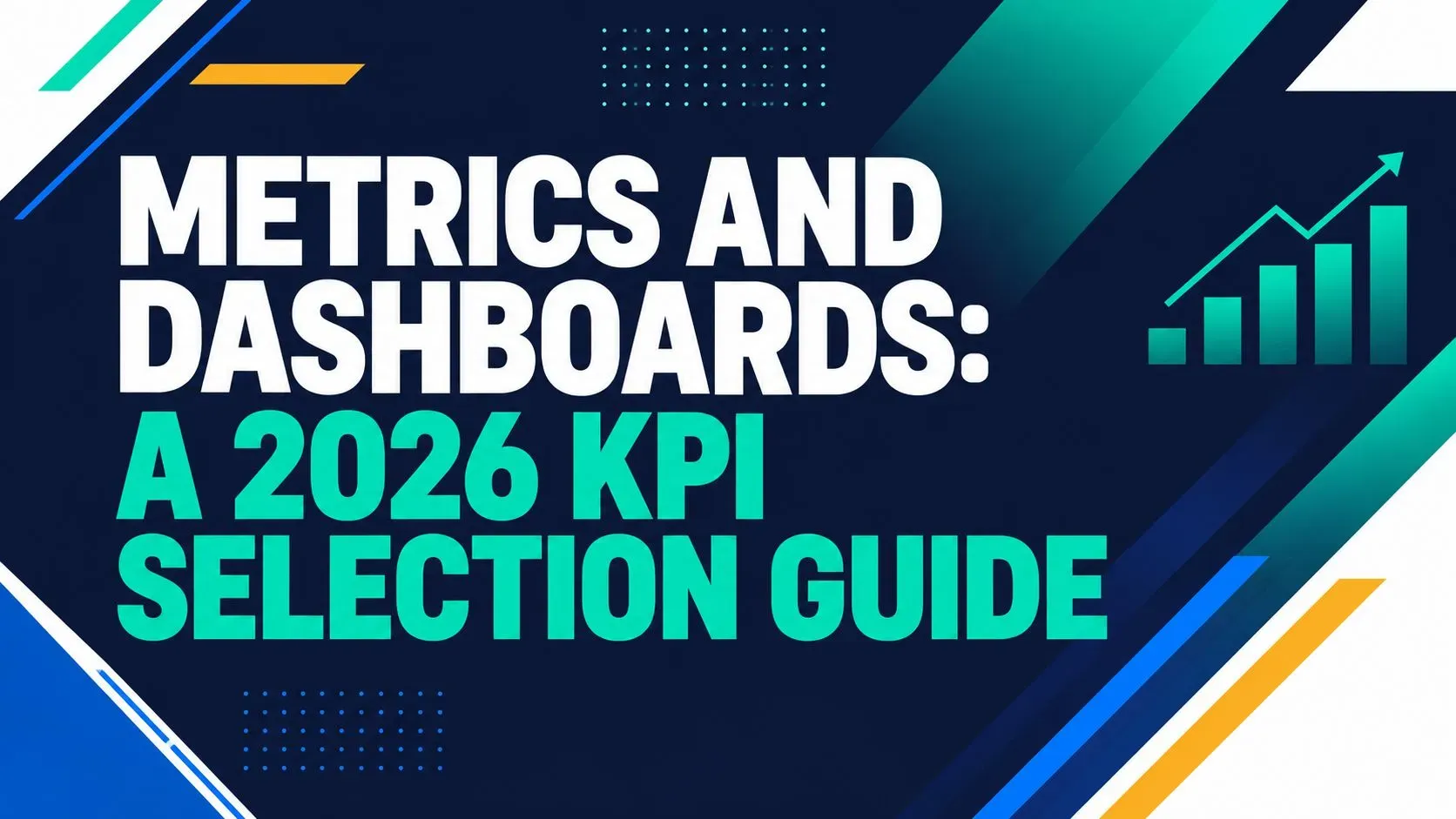 Metrics and Dashboards: A 2026 KPI Selection Guide